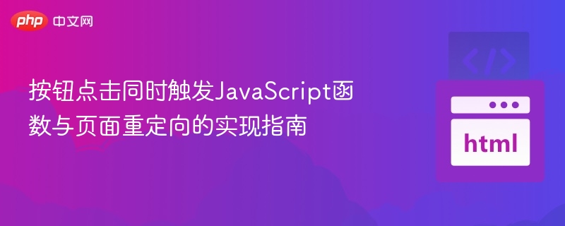 按钮点击同时触发JavaScript函数与页面重定向的实现指南