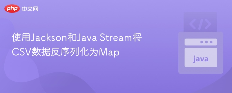 使用Jackson和Java Stream将CSV数据反序列化为Map