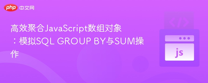 高效聚合JavaScript数组对象：模拟SQL GROUP BY与SUM操作
