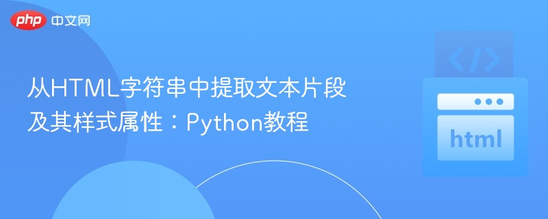 从HTML字符串中提取文本片段及其样式属性：Python教程