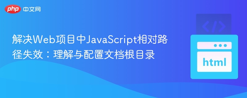 解决Web项目中JavaScript相对路径失效：理解与配置文档根目录
