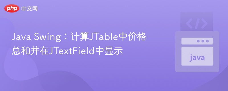 Java Swing：计算JTable中价格总和并在JTextField中显示