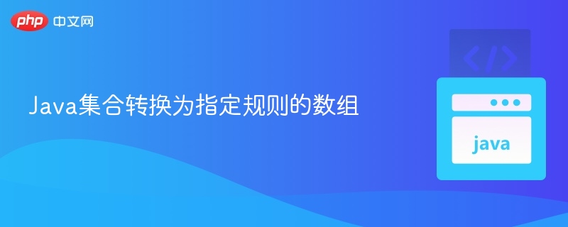 Java集合转换为指定规则的数组
