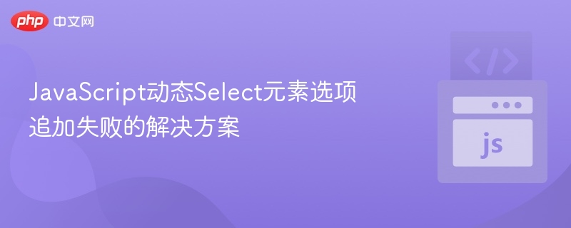 JavaScript动态Select元素选项追加失败的解决方案