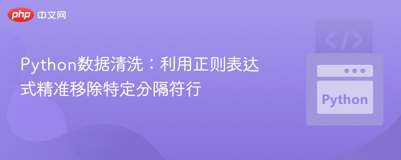 Python数据清洗：利用正则表达式精准移除特定分隔符行
