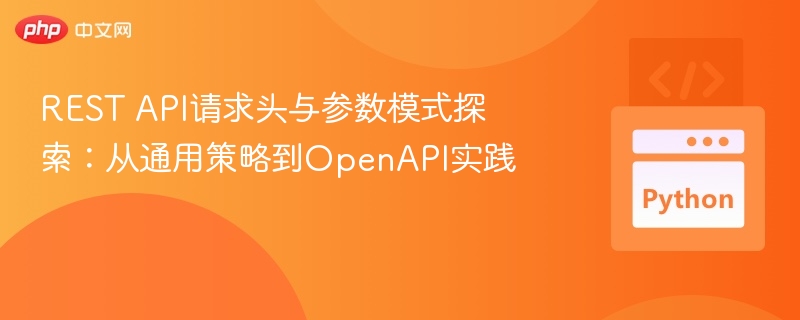 REST API请求头与参数模式探索：从通用策略到OpenAPI实践
