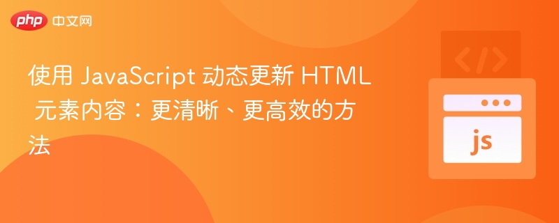使用 JavaScript 动态更新 HTML 元素内容：更清晰、更高效的方法