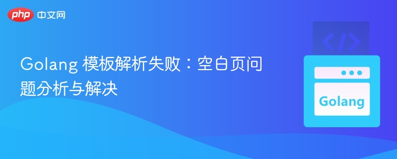 Golang 模板解析失败：空白页问题分析与解决