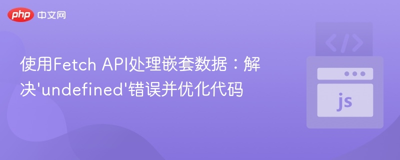 使用Fetch API处理嵌套数据：解决'undefined'错误并优化代码

