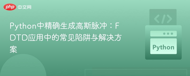 Python中精确生成高斯脉冲:FDTD应用中的常见陷阱与解决方案