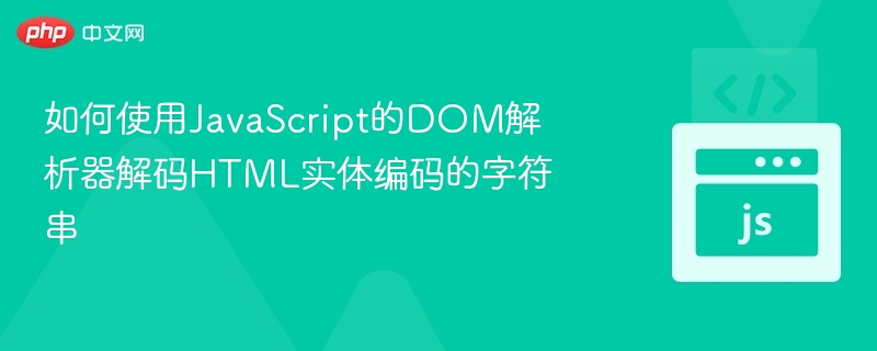 如何使用JavaScript的DOM解析器解码HTML实体编码的字符串
