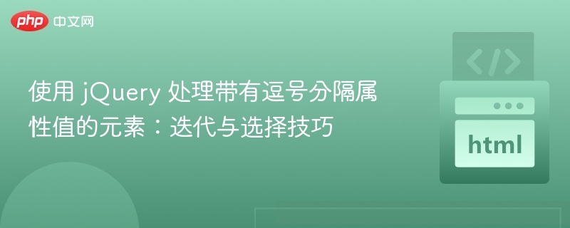 使用 jQuery 处理带有逗号分隔属性值的元素：迭代与选择技巧
