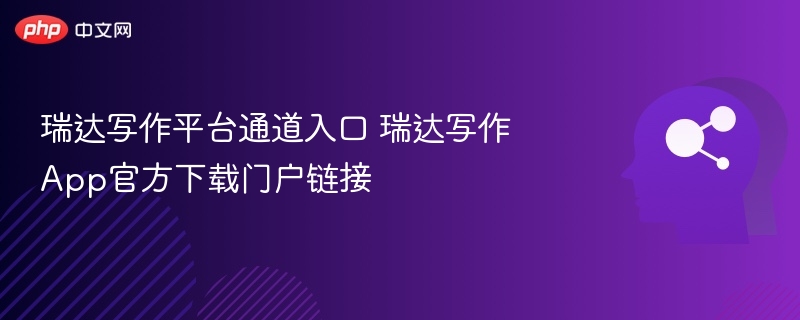 瑞达写作平台通道入口 瑞达写作App官方下载门户链接