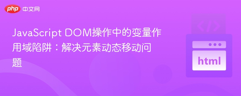 JavaScript DOM操作中的变量作用域陷阱:解决元素动态移动问题