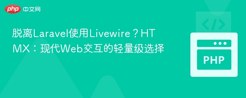 脱离Laravel使用Livewire?HTMX:现代Web交互的轻量级选择
