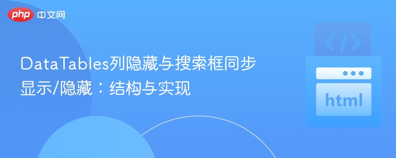 DataTables列隐藏与搜索框同步显示/隐藏：结构与实现
