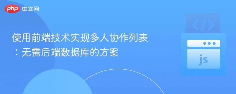 使用前端技术实现多人协作列表：无需后端数据库的方案