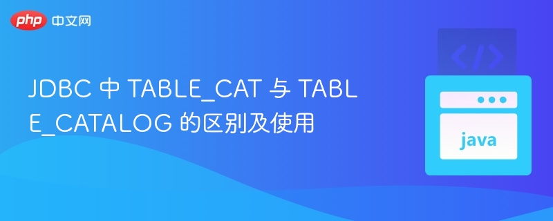 JDBC 中 TABLE_CAT 与 TABLE_CATALOG 的区别及使用