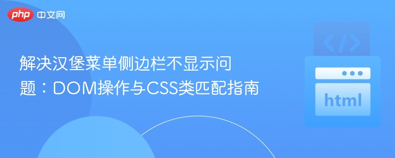 解决汉堡菜单侧边栏不显示问题：DOM操作与CSS类匹配指南
