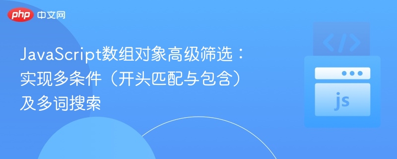 JavaScript数组对象高级筛选：实现多条件（开头匹配与包含）及多词搜索
