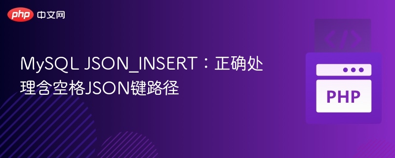 MySQL JSON_INSERT:正确处理含空格JSON键路径