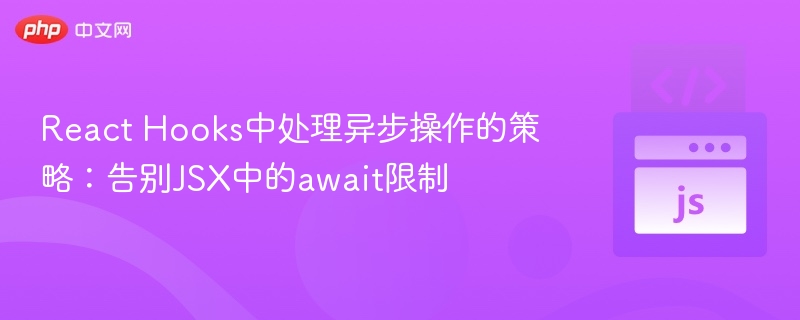 React Hooks中处理异步操作的策略：告别JSX中的await限制
