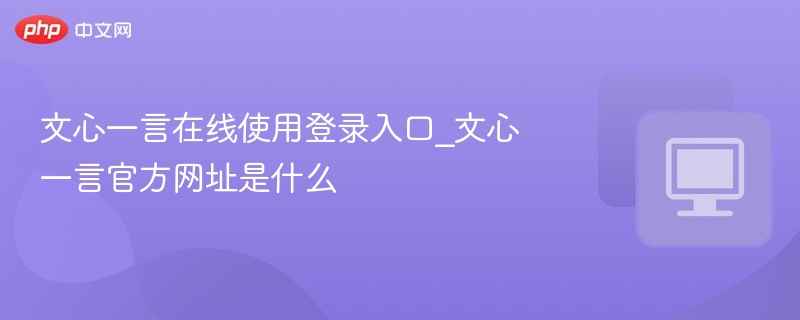 文心一言在线使用登录入口_文心一言官方网址是什么