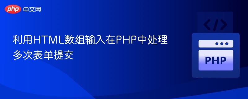 利用HTML数组输入在PHP中处理多次表单提交
