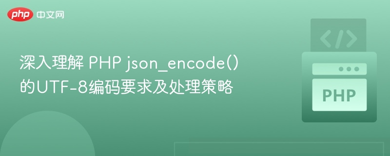 深入理解 PHP json_encode() 的UTF-8编码要求及处理策略