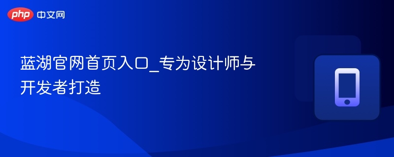 蓝湖官网首页入口_专为设计师与开发者打造