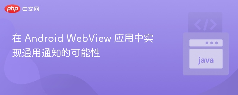 在 Android WebView 应用中实现通用通知的可能性