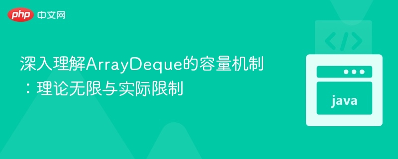深入理解ArrayDeque的容量机制:理论无限与实际限制