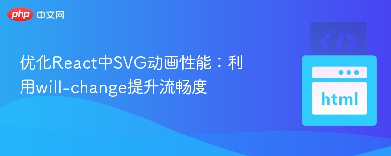 优化React中SVG动画性能：利用will-change提升流畅度
