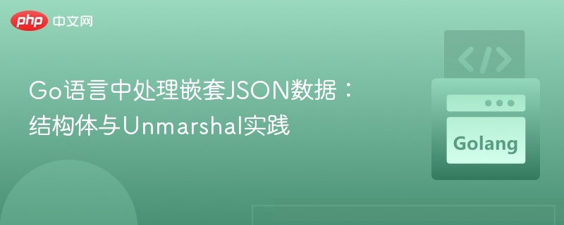 Go语言中处理嵌套JSON数据：结构体与Unmarshal实践

