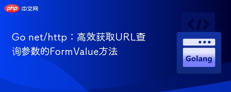 Go net/http：高效获取URL查询参数的FormValue方法
