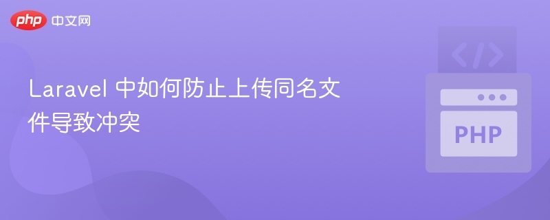 Laravel 中如何防止上传同名文件导致冲突