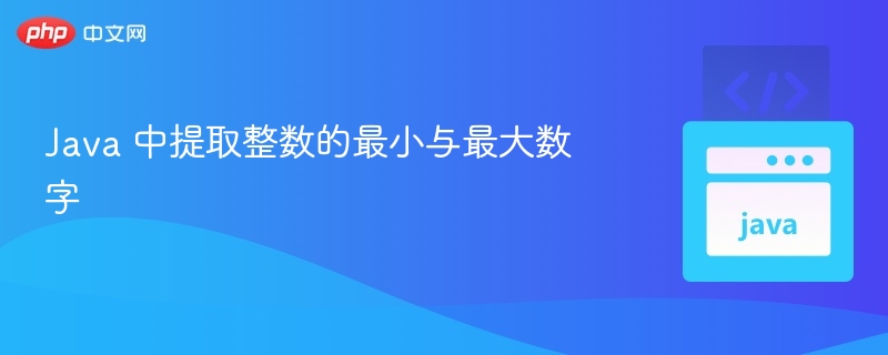 Java 中提取整数的最小与最大数字
