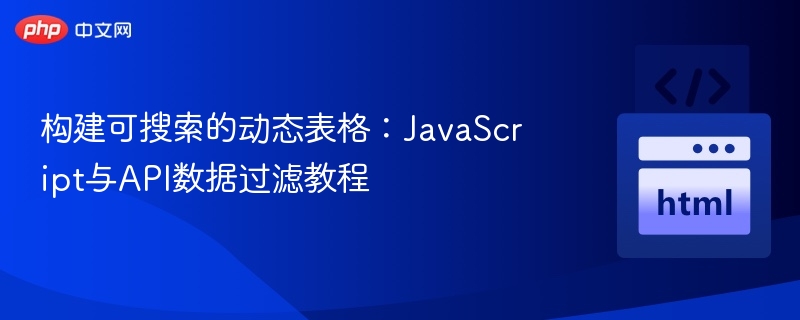 构建可搜索的动态表格：JavaScript与API数据过滤教程
