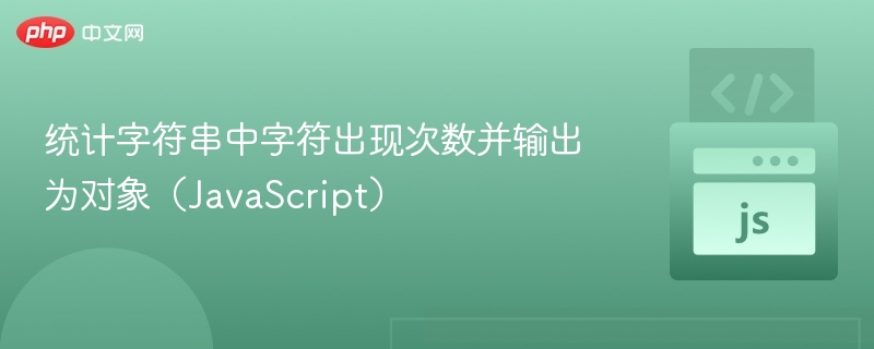 统计字符串中字符出现次数并输出为对象(JavaScript)
