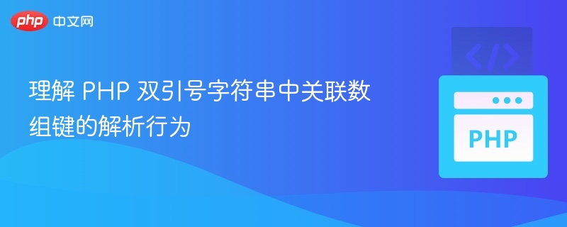 理解 PHP 双引号字符串中关联数组键的解析行为
