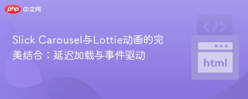 Slick Carousel与Lottie动画的完美结合：延迟加载与事件驱动

