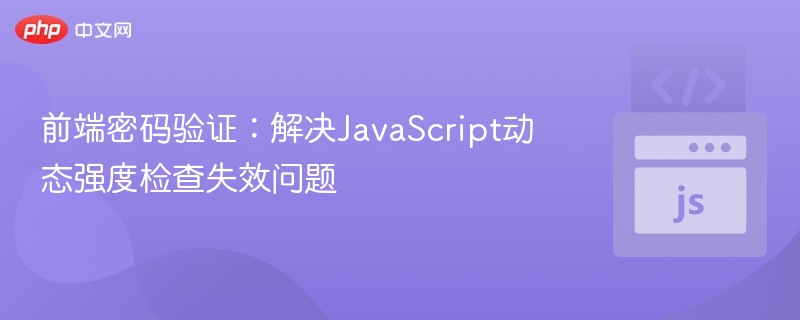 前端密码验证：解决JavaScript动态强度检查失效问题
