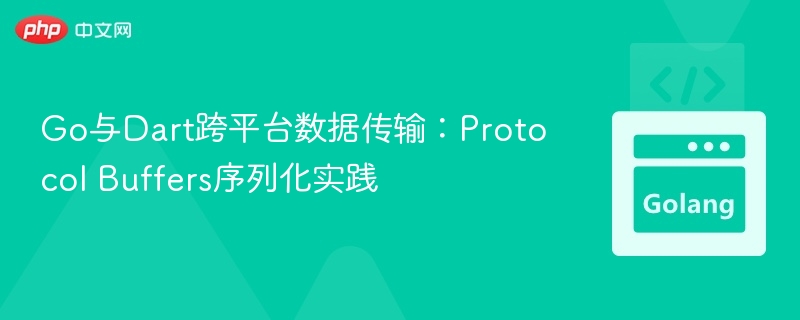 Go与Dart跨平台数据传输：Protocol Buffers序列化实践
