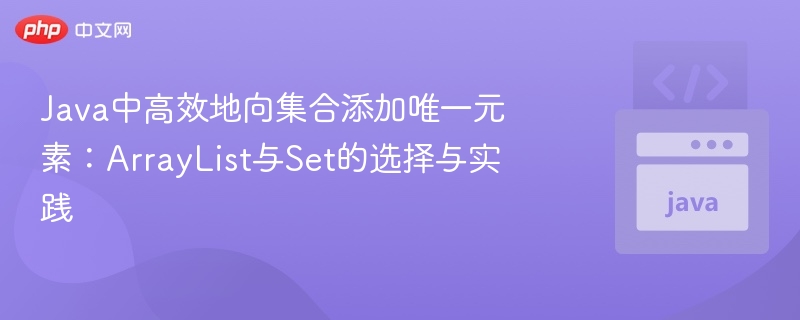 Java中高效地向集合添加唯一元素：ArrayList与Set的选择与实践
