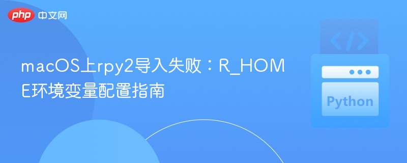 macOS上rpy2导入失败：R_HOME环境变量配置指南
