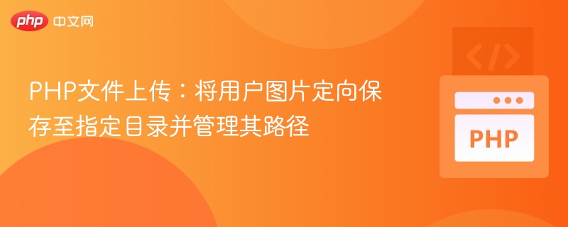 PHP文件上传：将用户图片定向保存至指定目录并管理其路径
