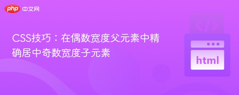 CSS技巧:在偶数宽度父元素中精确居中奇数宽度子元素