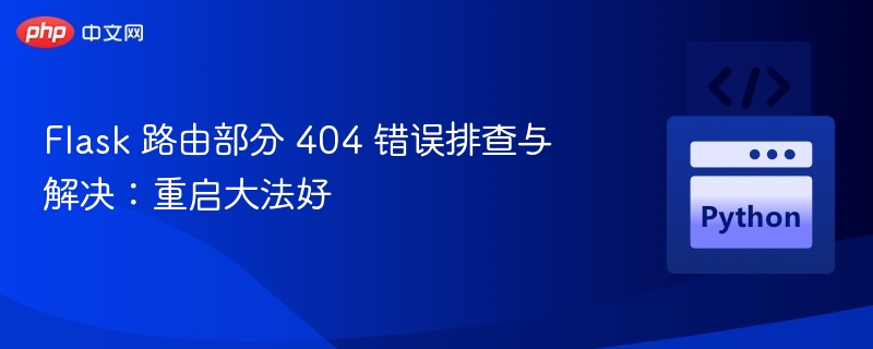 Flask 路由部分 404 错误排查与解决：重启大法好