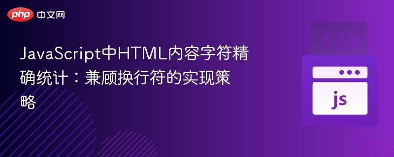JavaScript中HTML内容字符精确统计：兼顾换行符的实现策略
