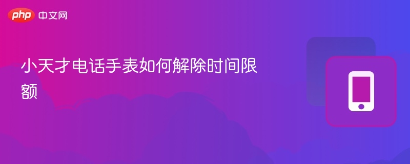 小天才电话手表如何解除时间限额